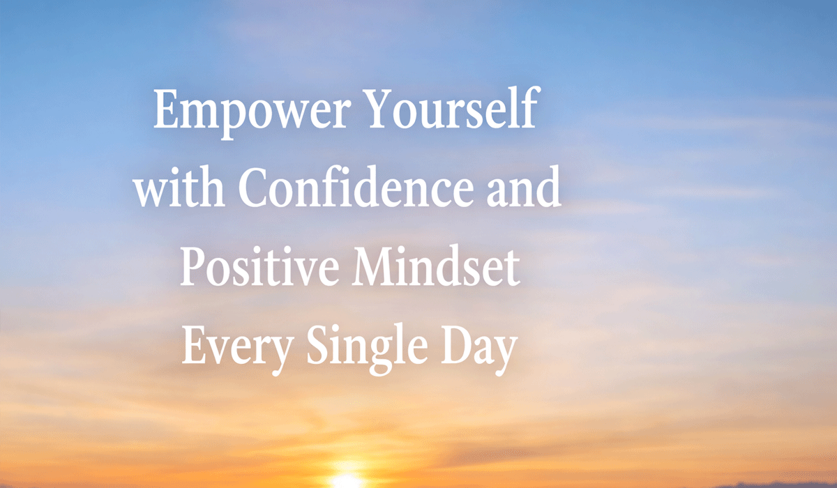 Empower Yourself with Confidence and Positive Mindset Every Single Day